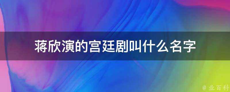 蔣欣演的宮廷劇叫什麼名字