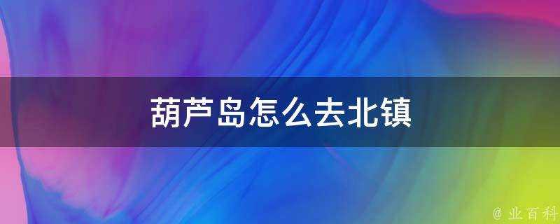 葫蘆島怎麼去北鎮