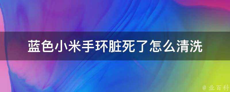 藍色小米手環髒死了怎麼清洗