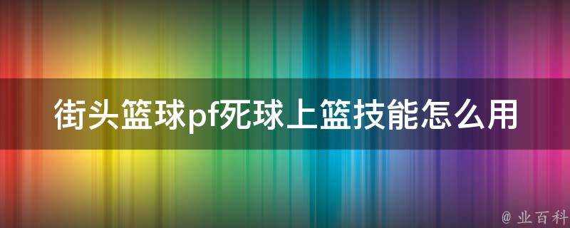 街頭籃球pf死球上籃技能怎麼用