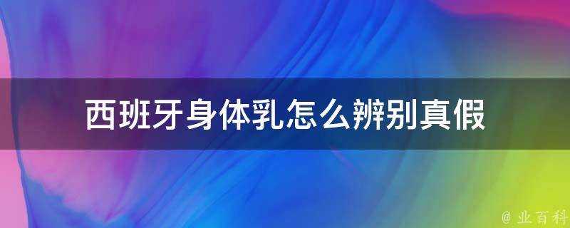 西班牙身體乳怎麼辨別真假