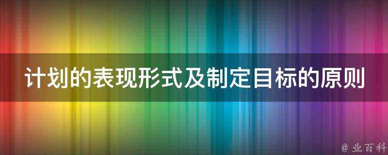 計劃的表現形式及制定目標的原則