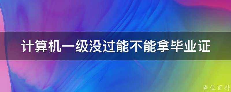 計算機一級沒過能不能拿畢業證