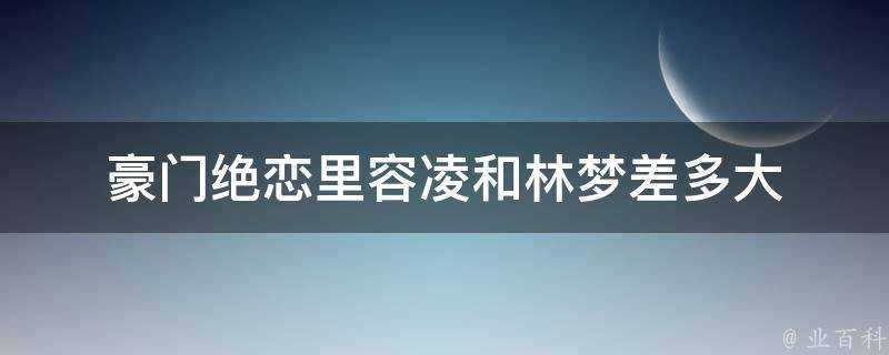 豪門絕戀裡容凌和林夢差多大