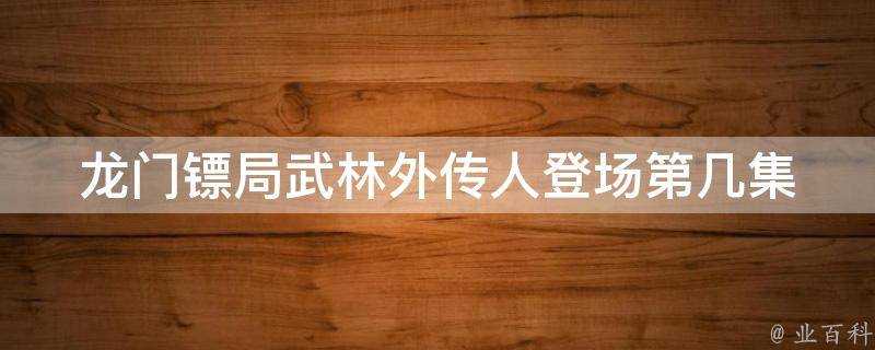 龍門鏢局武林外傳人登場第幾集