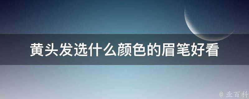 黃頭髮選什麼顏色的眉筆好看