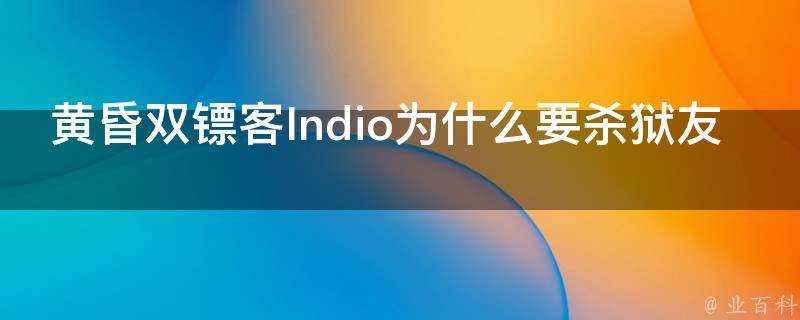 黃昏雙鏢客Indio為什麼要殺獄友