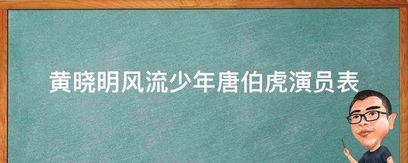 黃曉明風流少年唐伯虎演員表