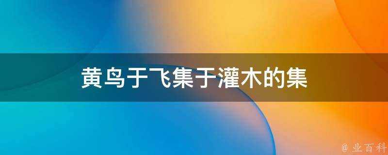 黃鳥于飛集於灌木的集是什麼意思