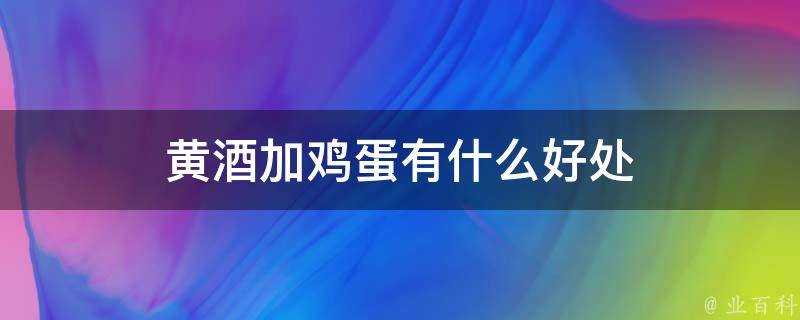 黃酒加雞蛋有什麼好處