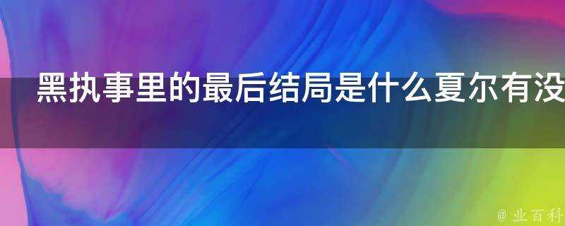 黑執事裡的最後結局是什麼夏爾有沒有死亡