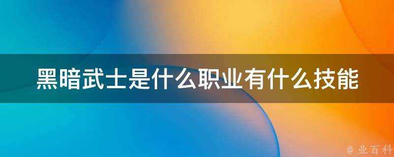 黑暗武士是什麼職業有什麼技能