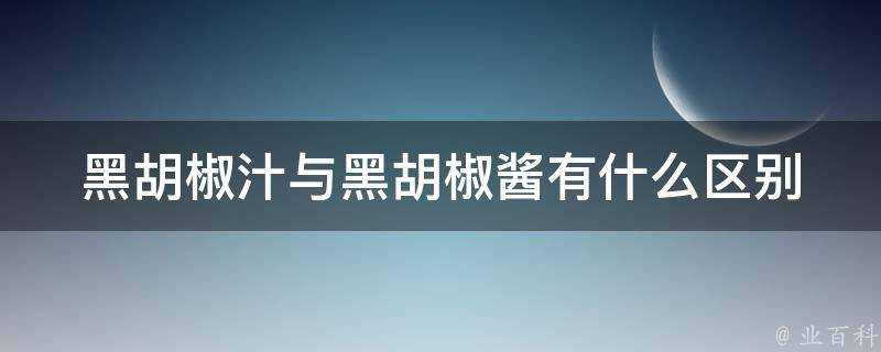 黑胡椒汁與黑胡椒醬有什麼區別