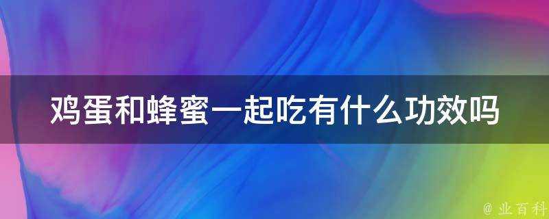 雞蛋和蜂蜜一起吃有什麼功效嗎