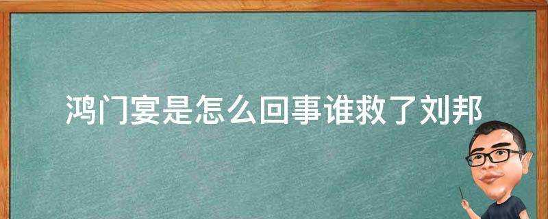 鴻門宴是怎麼回事誰救了劉邦