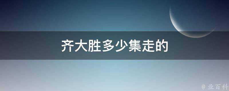 齊大勝多少集走的