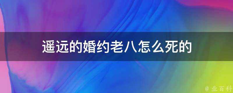 遙遠的婚約老八怎麼死的