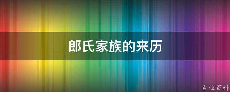 郎氏家族的來歷