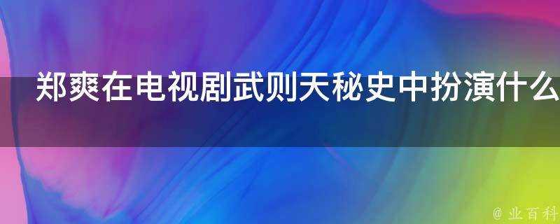 鄭爽在電視劇武則天秘史中扮演什麼角色