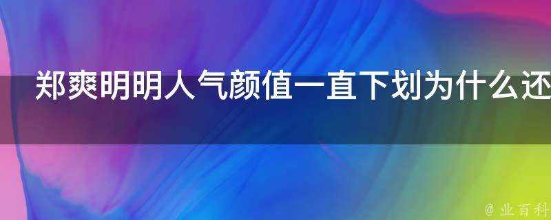 鄭爽明明人氣顏值一直下劃為什麼還是女一