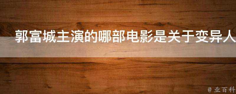 郭富城主演的哪部電影是關於變異人