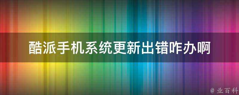 酷派手機系統更新出錯咋辦啊