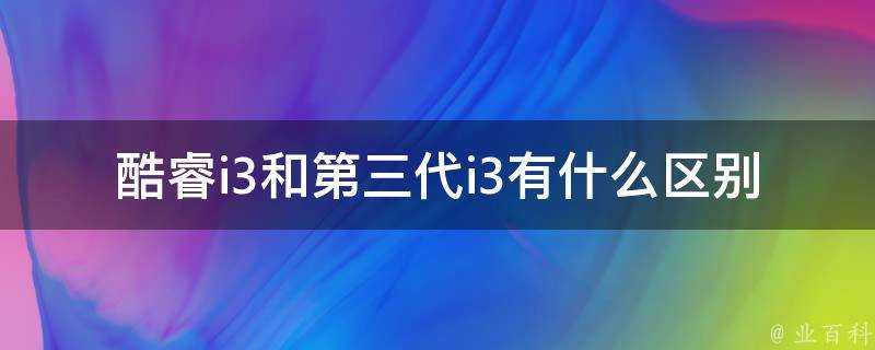 酷睿i3和第三代i3有什麼區別