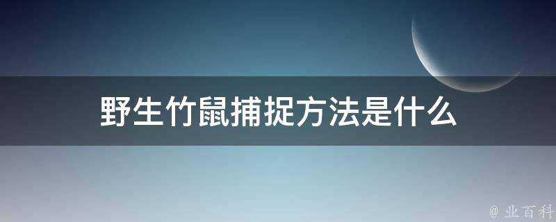 野生竹鼠捕捉方法是什麼