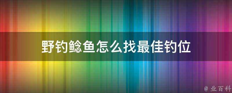 野釣鯰魚怎麼找最佳釣位