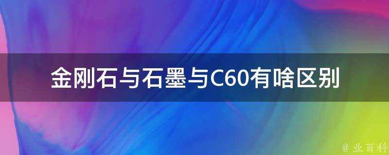 金剛石與石墨與C60有啥區別