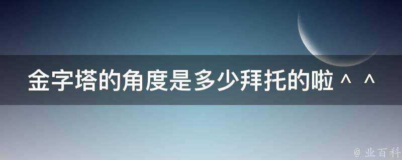 金字塔的角度是多少拜託的啦＾＾