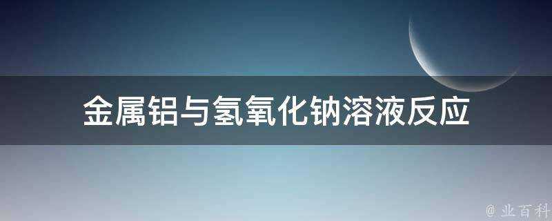 金屬鋁與氫氧化鈉溶液反應