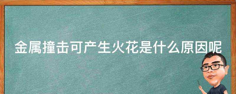 金屬撞擊可產生火花是什麼原因呢