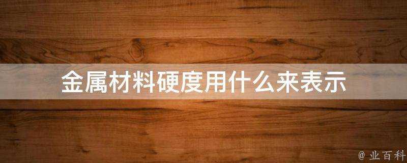 金屬材料硬度用什麼來表示