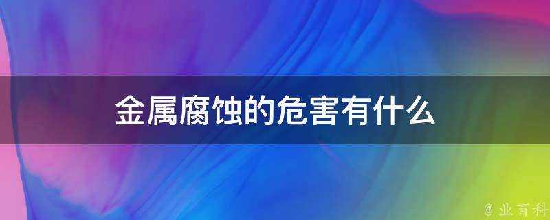 金屬腐蝕的危害有什麼