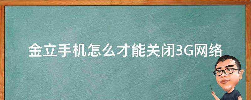 金立手機怎麼才能關閉3G網路