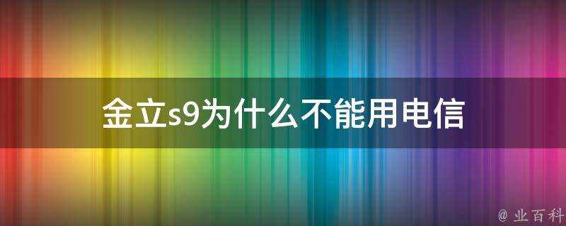 金立s9為什麼不能用電信