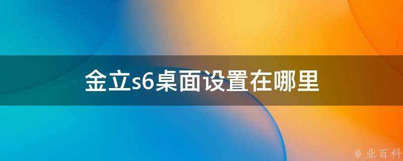 金立s6桌面設定在哪裡