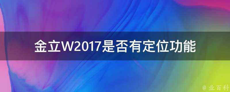 金立W2017是否有定位功能