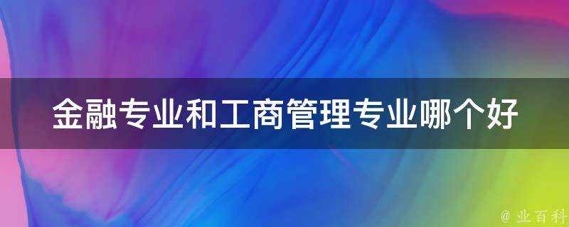 金融專業和工商管理專業哪個好