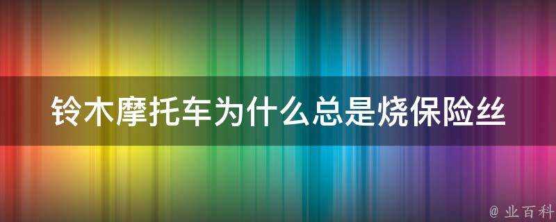 鈴木摩托車為什麼總是燒保險絲