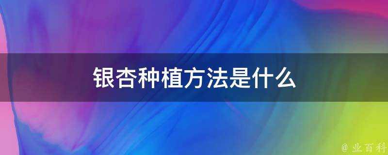 銀杏種植方法是什麼