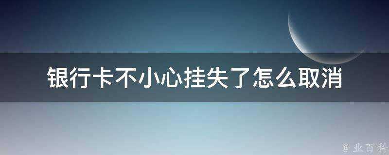 銀行卡不小心掛失了怎麼取消