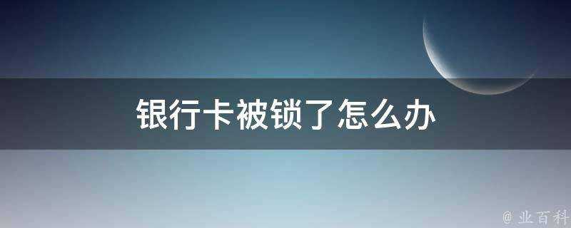 銀行卡被鎖了怎麼辦