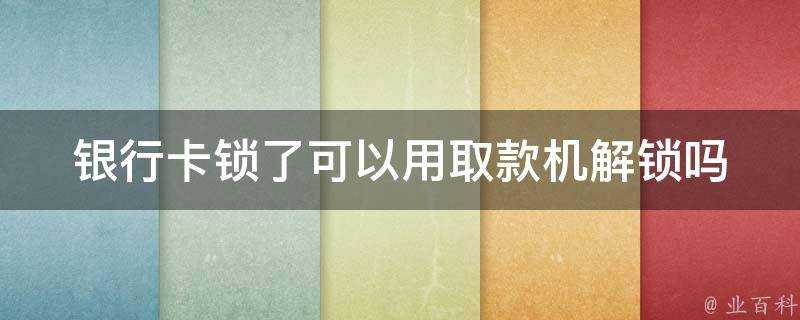 銀行卡鎖了可以用取款機解鎖嗎