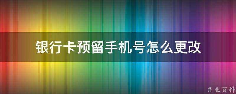 銀行卡預留手機號怎麼更改