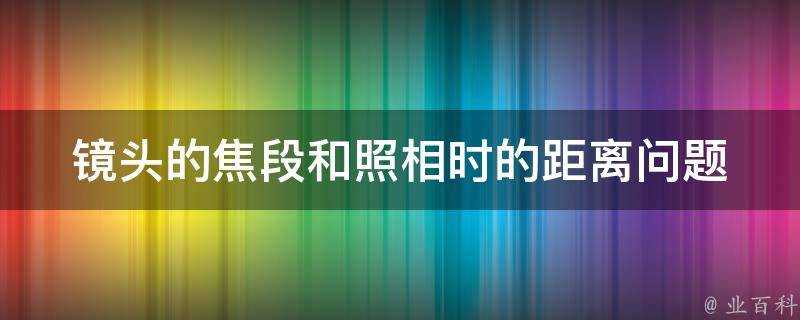 鏡頭的焦段和照相時的距離問題