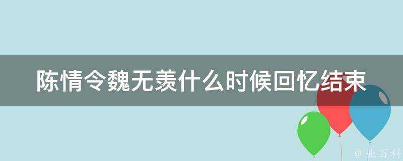 陳情令魏無羨什麼時候回憶結束