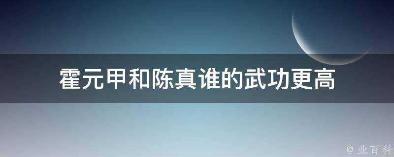 霍元甲和陳真誰的武功更高