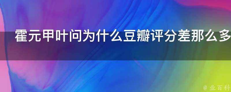 霍元甲葉問為什麼豆瓣評分差那麼多